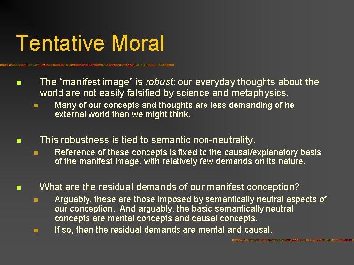 Tentative Moral The “manifest image” is robust: our everyday thoughts about the world are