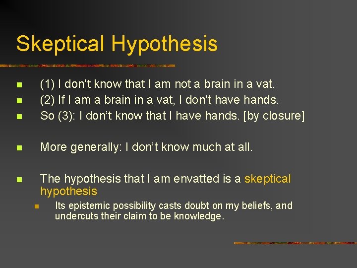 Skeptical Hypothesis n (1) I don’t know that I am not a brain in