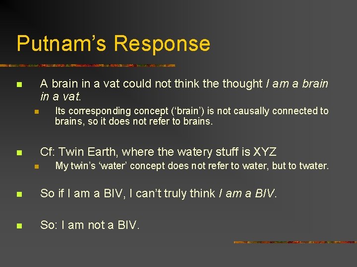 Putnam’s Response A brain in a vat could not think the thought I am