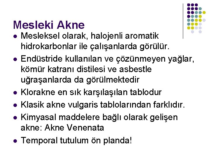 Mesleki Akne l l l Mesleksel olarak, halojenli aromatik hidrokarbonlar ile çalışanlarda görülür. Endüstride