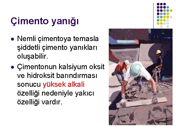 Çimento yanığı l l Nemli çimentoya temasla şiddetli çimento yanıkları oluşabilir. Çimentonun kalsiyum oksit