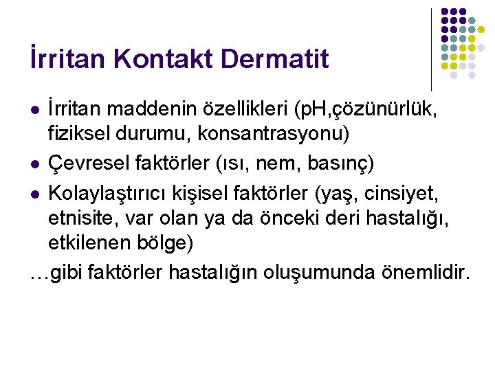 İrritan Kontakt Dermatit İrritan maddenin özellikleri (p. H, çözünürlük, fiziksel durumu, konsantrasyonu) l Çevresel