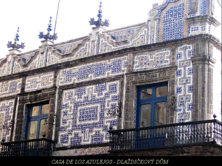 CASA DE LOS AZULEJOS - DLAŽDIČKOVÝ DŮM 