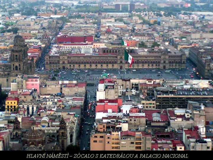 HLAVNÍ NÁMĚSTÍ – ZÓCALO S KATEDRÁLOU A PALACIO NACIONAL 