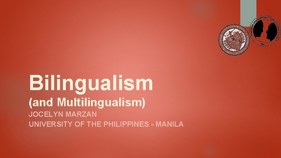 Bilingualism (and Multilingualism) JOCELYN MARZAN UNIVERSITY OF THE PHILIPPINES - MANILA 