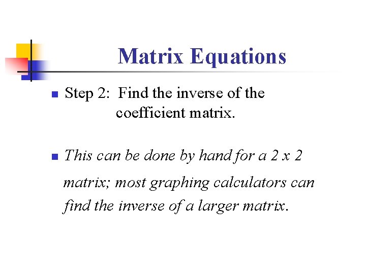 Matrix Equations n n Step 2: Find the inverse of the coefficient matrix. This