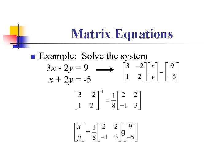 Matrix Equations n Example: Solve the system 3 x - 2 y = 9