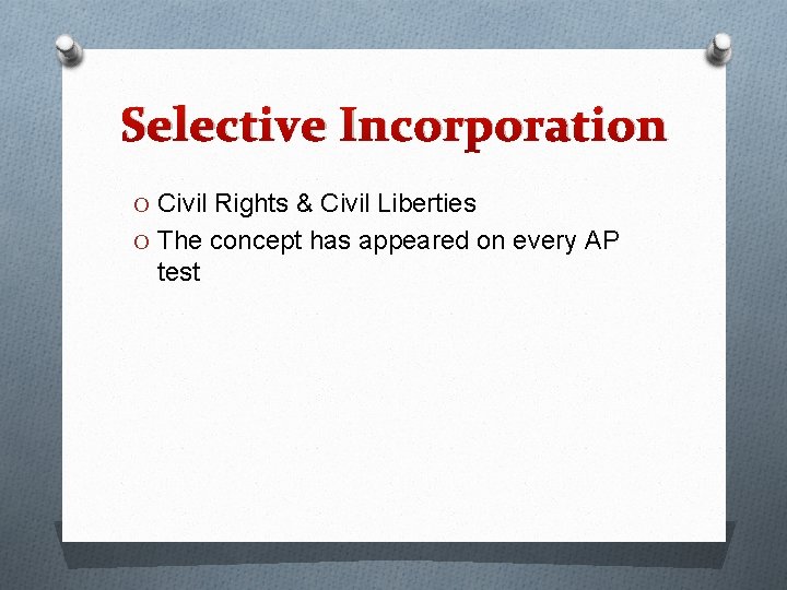 Selective Incorporation O Civil Rights & Civil Liberties O The concept has appeared on