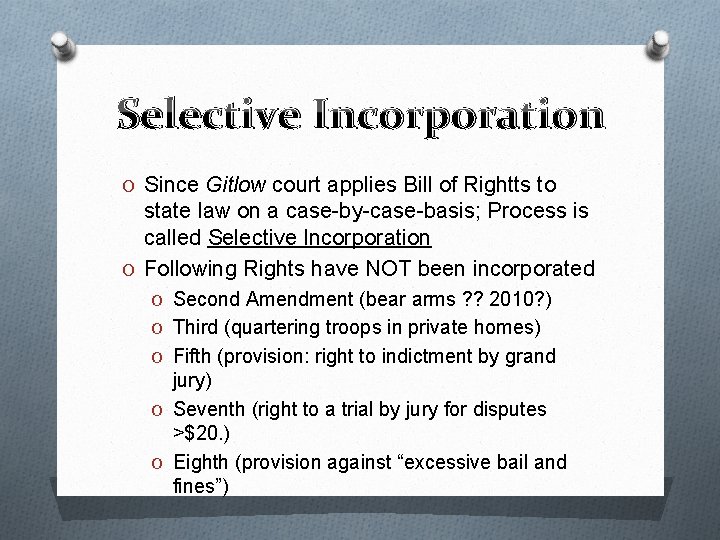 Selective Incorporation O Since Gitlow court applies Bill of Rightts to state law on