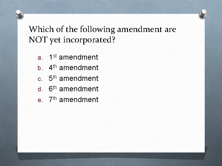 Which of the following amendment are NOT yet incorporated? a. 1 st amendment b.