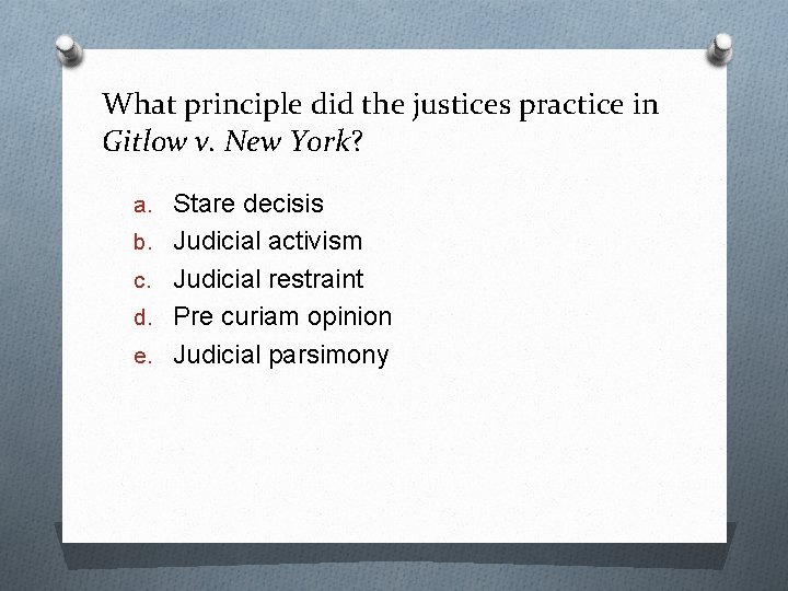 What principle did the justices practice in Gitlow v. New York? a. Stare decisis