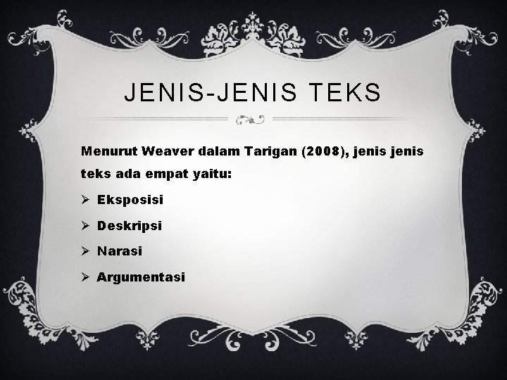 JENIS-JENIS TEKS Menurut Weaver dalam Tarigan (2008), jenis teks ada empat yaitu: Ø Eksposisi