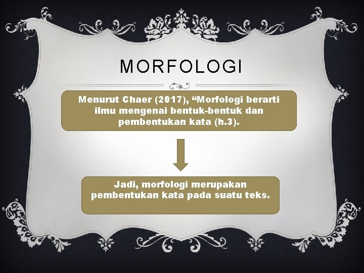 MORFOLOGI Menurut Chaer (2017), “Morfologi berarti ilmu mengenai bentuk dan pembentukan kata (h. 3).