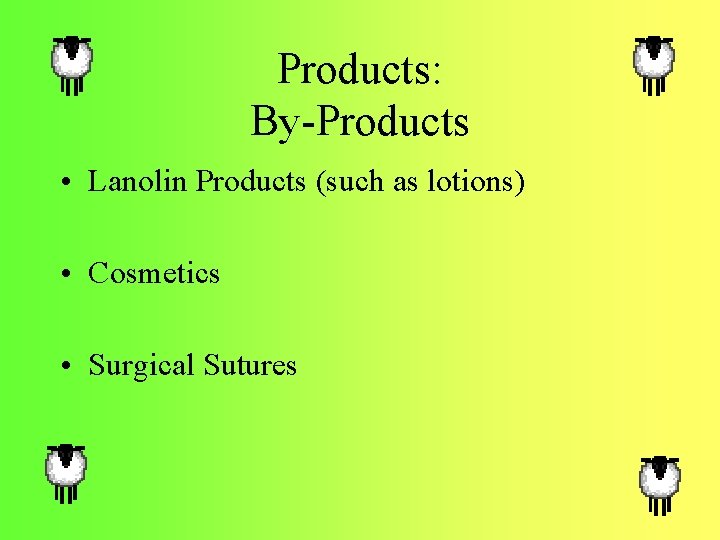 Products: By-Products • Lanolin Products (such as lotions) • Cosmetics • Surgical Sutures 