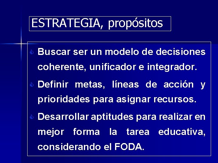ESTRATEGIA, propósitos C Buscar ser un modelo de decisiones coherente, unificador e integrador. C ESTRATEGIA, propósitos C Buscar ser un modelo de decisiones coherente, unificador e integrador. C