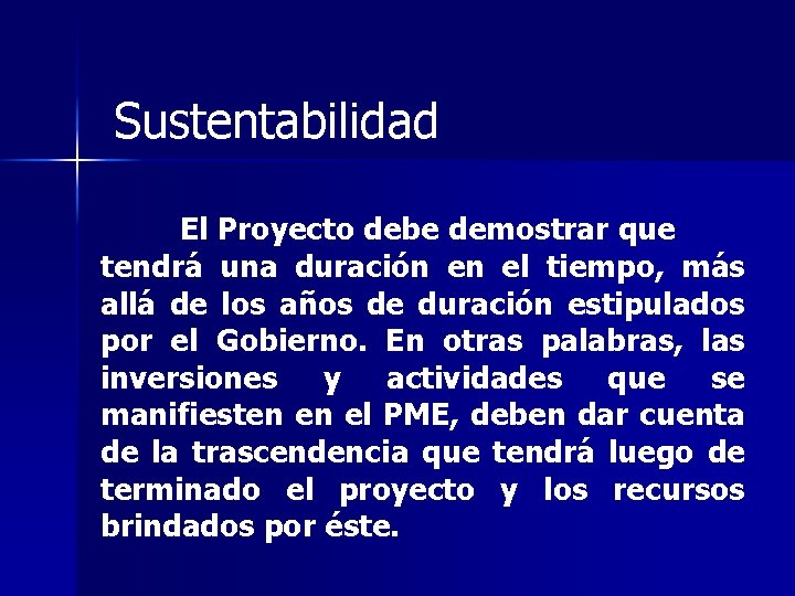Sustentabilidad El Proyecto debe demostrar que tendrá una duración en el tiempo, más allá Sustentabilidad El Proyecto debe demostrar que tendrá una duración en el tiempo, más allá