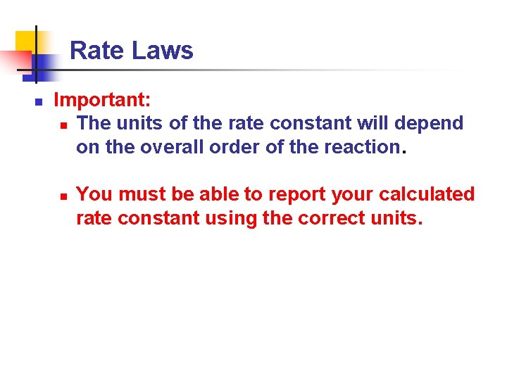 Rate Laws n Important: n The units of the rate constant will depend on
