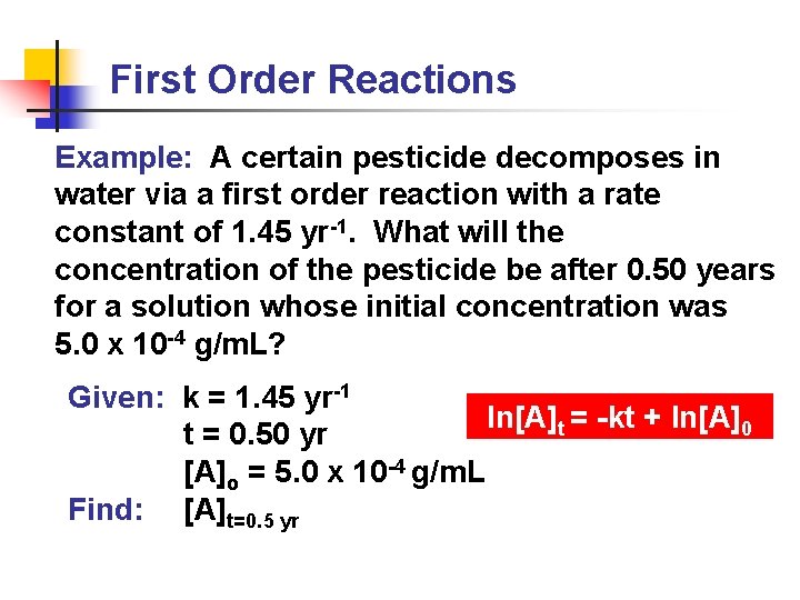 First Order Reactions Example: A certain pesticide decomposes in water via a first order