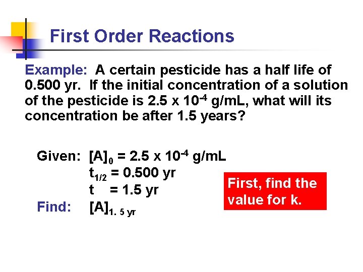 First Order Reactions Example: A certain pesticide has a half life of 0. 500