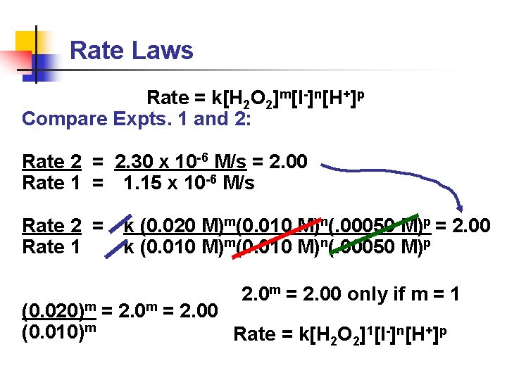 Rate Laws Rate = k[H 2 O 2]m[I-]n[H+]p Compare Expts. 1 and 2: Rate