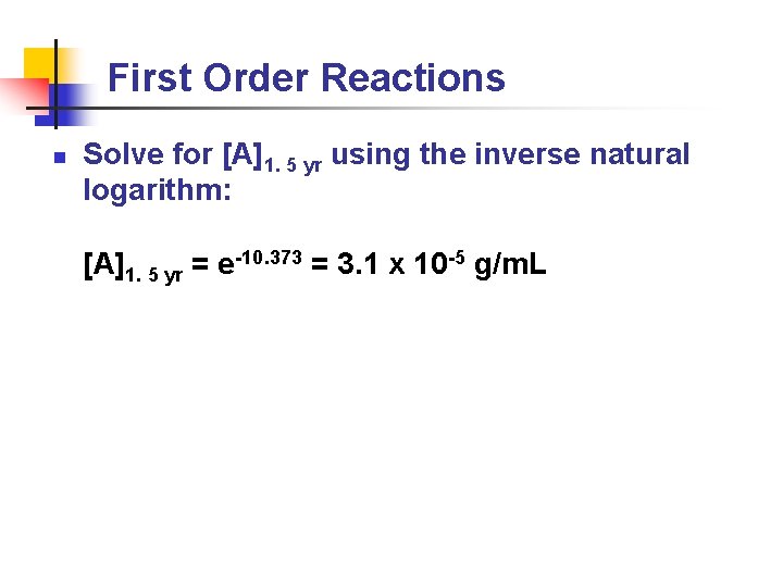 First Order Reactions n Solve for [A]1. 5 yr using the inverse natural logarithm: