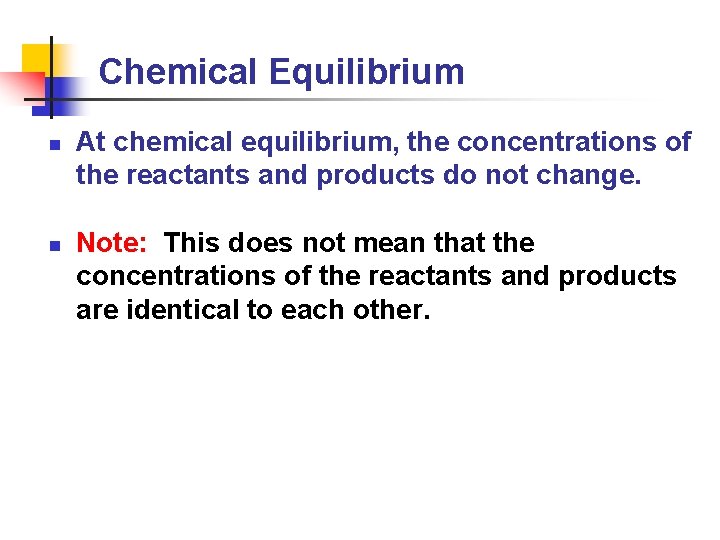 Chemical Equilibrium n n At chemical equilibrium, the concentrations of the reactants and products