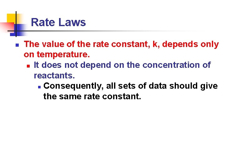 Rate Laws n The value of the rate constant, k, depends only on temperature.