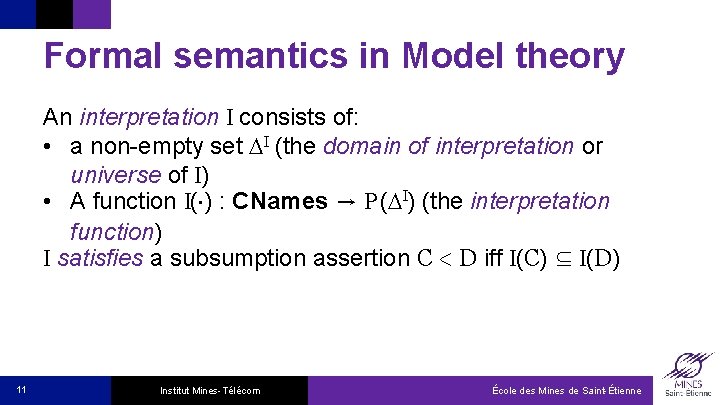 Formal semantics in Model theory An interpretation I consists of: • a non-empty set