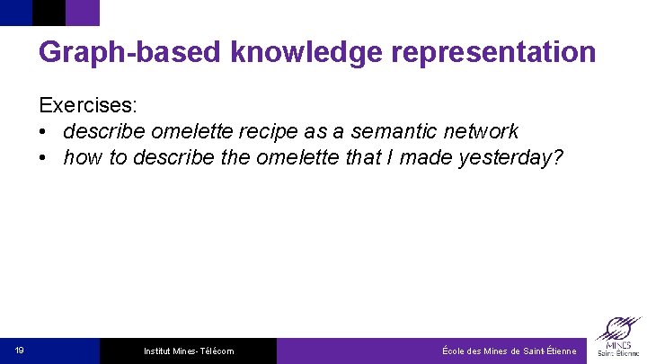 Graph-based knowledge representation Exercises: • describe omelette recipe as a semantic network • how