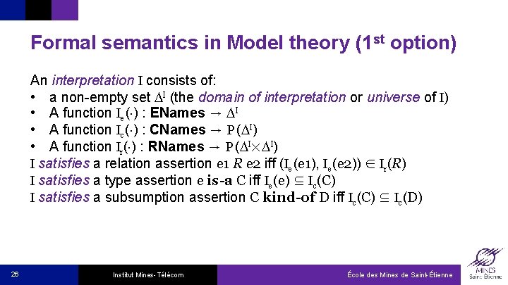 Formal semantics in Model theory (1 st option) An interpretation I consists of: •