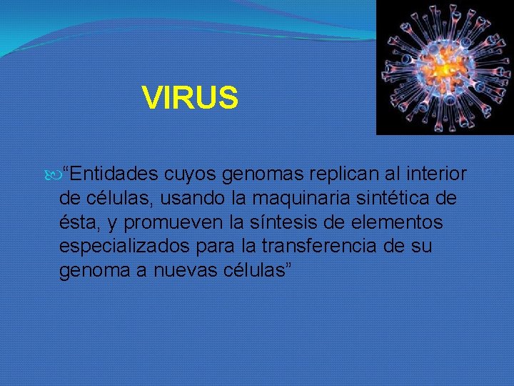 VIRUS “Entidades cuyos genomas replican al interior de células, usando la maquinaria sintética de VIRUS “Entidades cuyos genomas replican al interior de células, usando la maquinaria sintética de