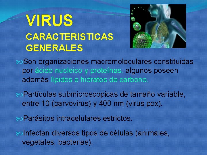 VIRUS CARACTERISTICAS GENERALES Son organizaciones macromoleculares constituidas por ácido nucleico y proteínas. algunos poseen VIRUS CARACTERISTICAS GENERALES Son organizaciones macromoleculares constituidas por ácido nucleico y proteínas. algunos poseen