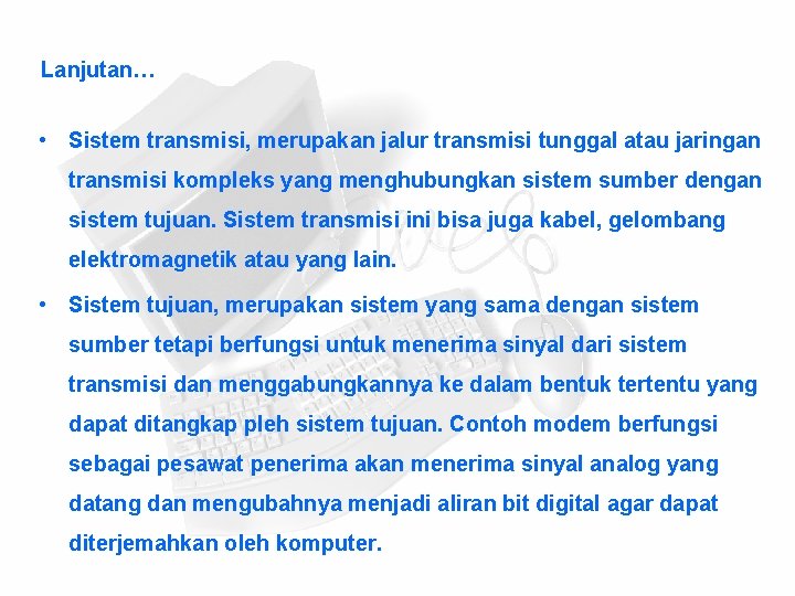 Lanjutan… • Sistem transmisi, merupakan jalur transmisi tunggal atau jaringan transmisi kompleks yang menghubungkan