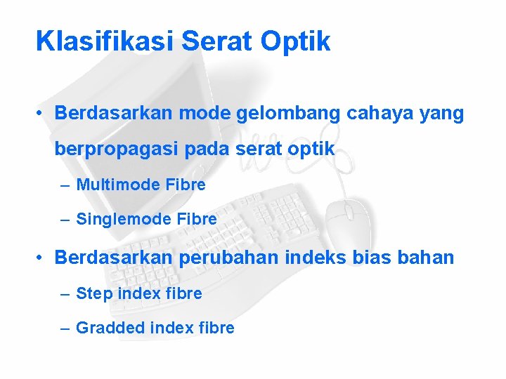 Klasifikasi Serat Optik • Berdasarkan mode gelombang cahaya yang berpropagasi pada serat optik –