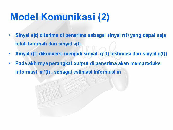 Model Komunikasi (2) • Sinyal s(t) diterima di penerima sebagai sinyal r(t) yang dapat