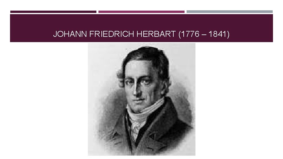 JOHANN FRIEDRICH HERBART (1776 – 1841) JOHANN FRIEDRICH HERBART (1776 – 1841)