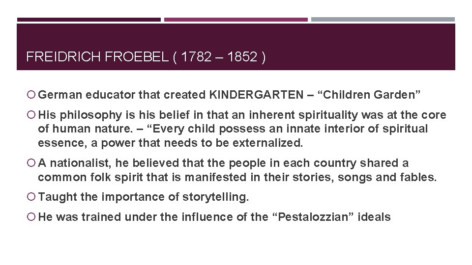 FREIDRICH FROEBEL ( 1782 – 1852 ) German educator that created KINDERGARTEN – “Children FREIDRICH FROEBEL ( 1782 – 1852 ) German educator that created KINDERGARTEN – “Children