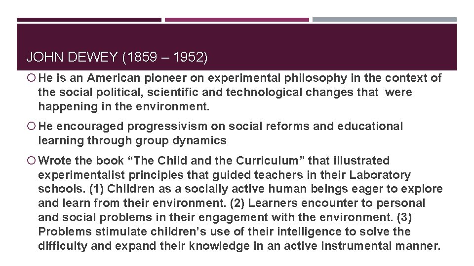JOHN DEWEY (1859 – 1952) He is an American pioneer on experimental philosophy in JOHN DEWEY (1859 – 1952) He is an American pioneer on experimental philosophy in
