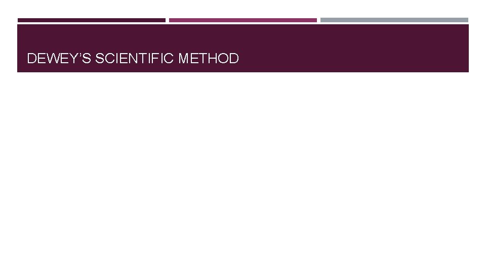 DEWEY’S SCIENTIFIC METHOD DEWEY’S SCIENTIFIC METHOD