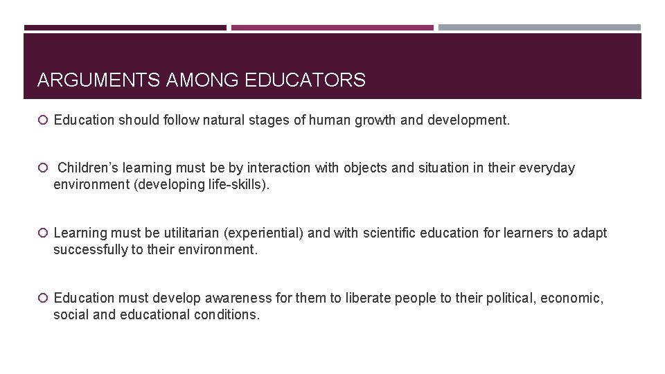 ARGUMENTS AMONG EDUCATORS Education should follow natural stages of human growth and development. Children’s ARGUMENTS AMONG EDUCATORS Education should follow natural stages of human growth and development. Children’s