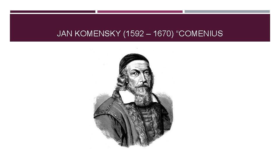 JAN KOMENSKY (1592 – 1670) “COMENIUS JAN KOMENSKY (1592 – 1670) “COMENIUS