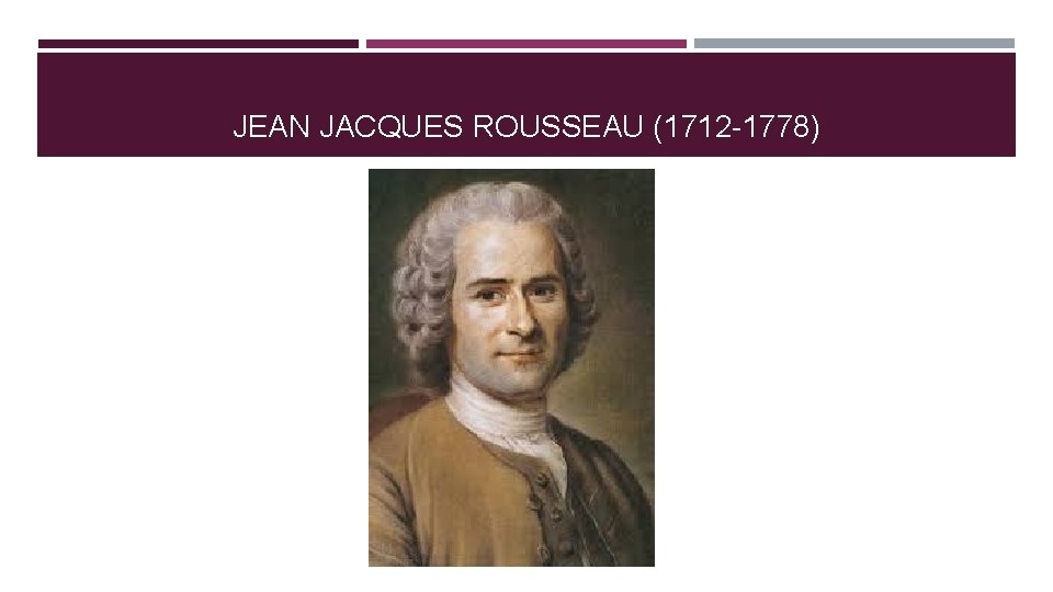 JEAN JACQUES ROUSSEAU (1712 -1778) JEAN JACQUES ROUSSEAU (1712 -1778)