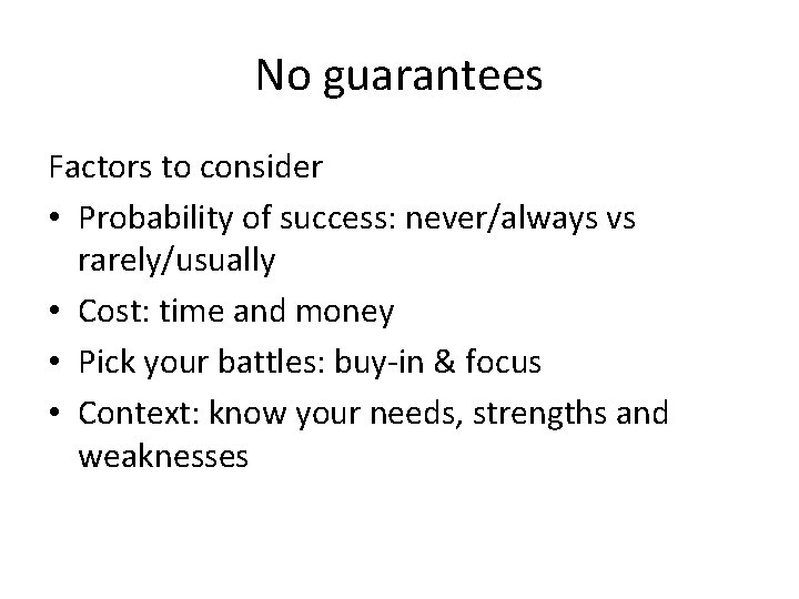 No guarantees Factors to consider • Probability of success: never/always vs rarely/usually • Cost: