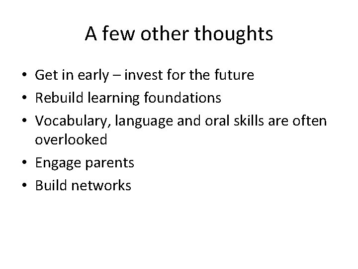 A few other thoughts • Get in early – invest for the future •