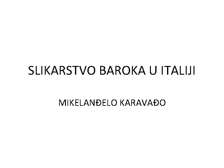 SLIKARSTVO BAROKA U ITALIJI MIKELANĐELO KARAVAĐO 