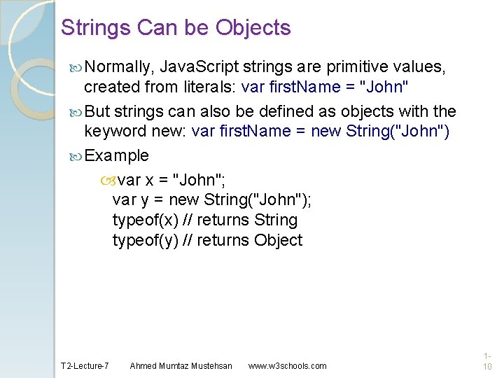 Strings Can be Objects Normally, Java. Script strings are primitive values, created from literals: