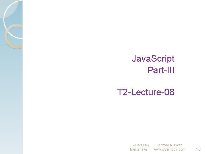  Java. Script Part-III T 2 -Lecture-08 T 2 -Lecture-7 Ahmed Mumtaz Mustehsan www.