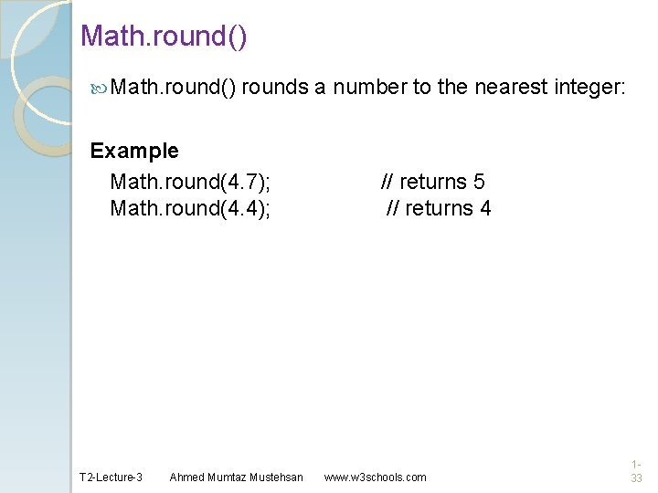 Math. round() rounds a number to the nearest integer: Example Math. round(4. 7); //