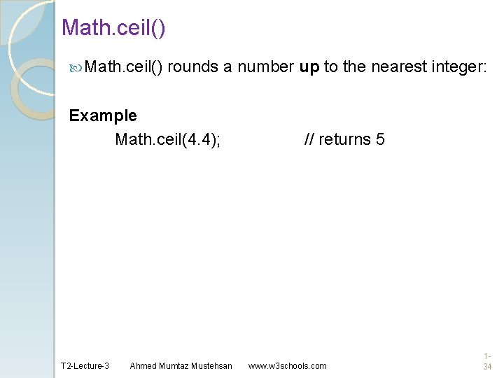 Math. ceil() rounds a number up to the nearest integer: Example Math. ceil(4. 4);