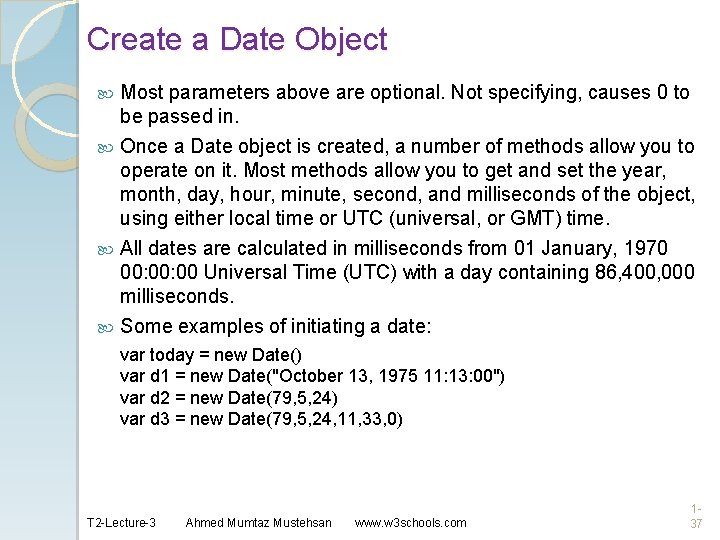 Create a Date Object Most parameters above are optional. Not specifying, causes 0 to